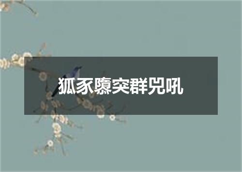 狐豕隳突群兕吼