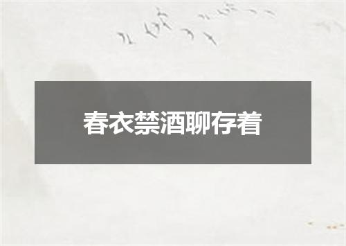 春衣禁酒聊存着