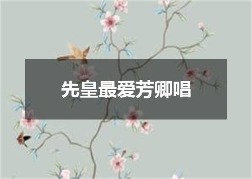 先皇最爱芳卿唱
