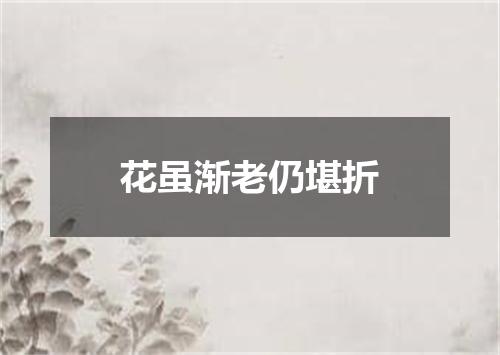 花虽渐老仍堪折