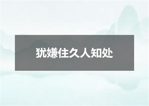 犹嫌住久人知处