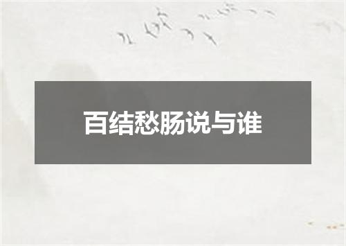 百结愁肠说与谁