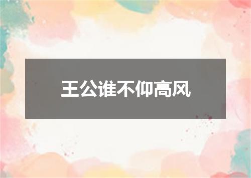 王公谁不仰高风