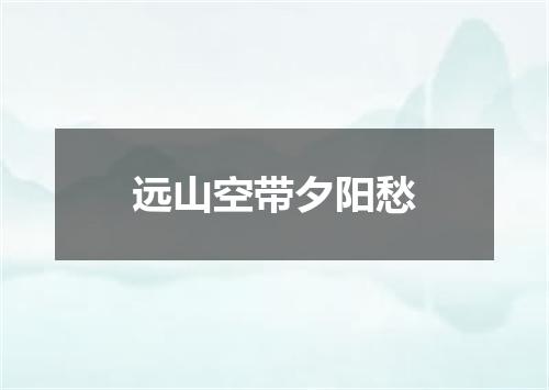 远山空带夕阳愁