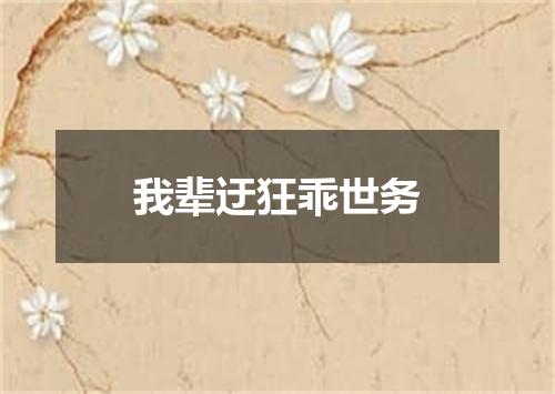 我辈迂狂乖世务