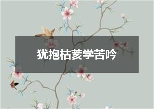 犹抱枯荄学苦吟