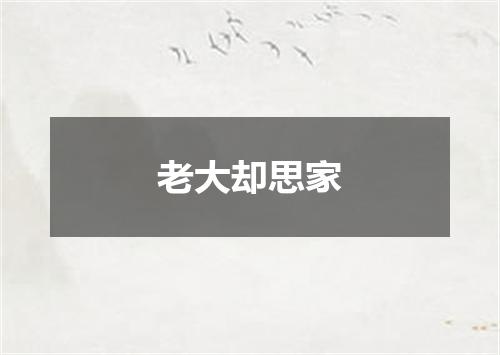 老大却思家