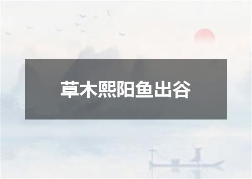 草木熙阳鱼出谷
