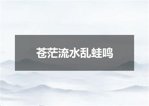 苍茫流水乱蛙鸣