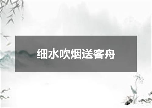 细水吹烟送客舟