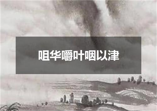 咀华嚼叶咽以津