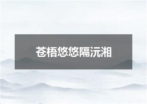 苍梧悠悠隔沅湘