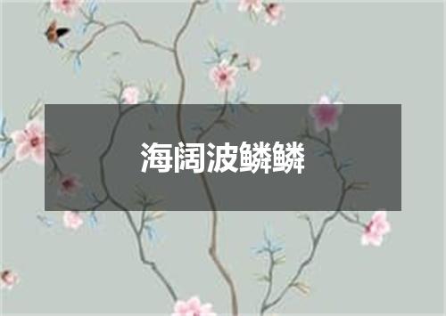 海阔波鳞鳞