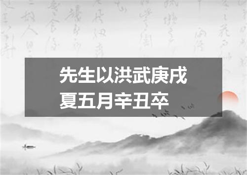 先生以洪武庚戌夏五月辛丑卒
