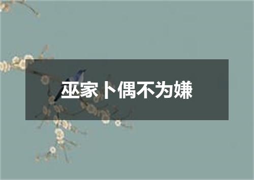 巫家卜偶不为嫌