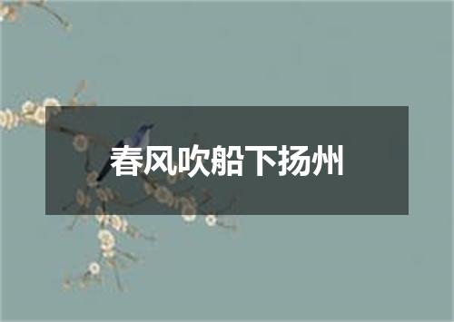 春风吹船下扬州