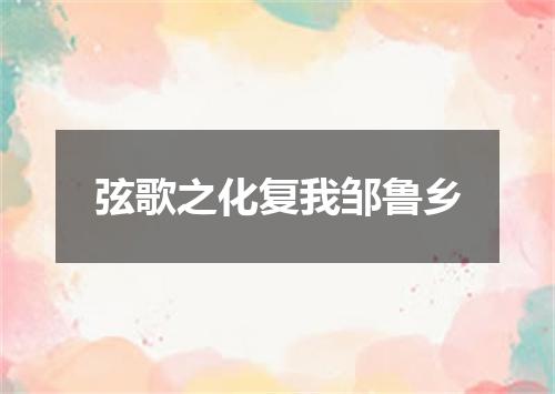 弦歌之化复我邹鲁乡