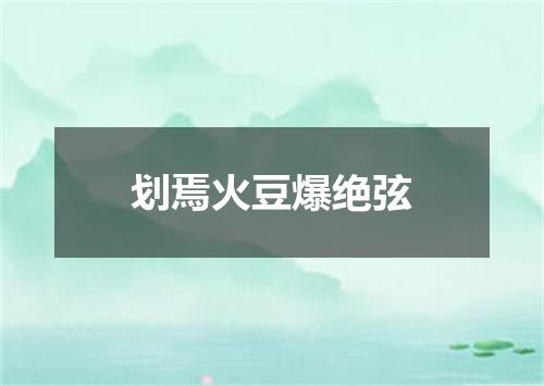 划焉火豆爆绝弦