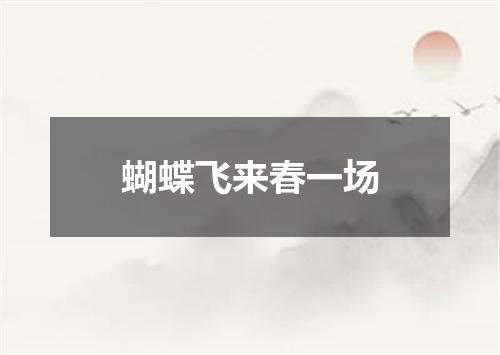 蝴蝶飞来春一场