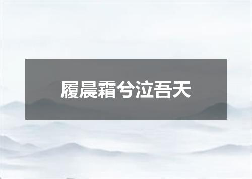 履晨霜兮泣吾天