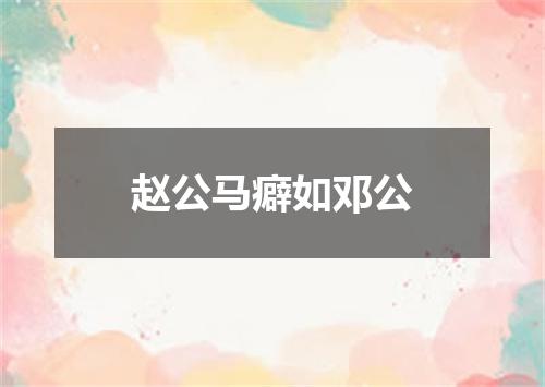 赵公马癖如邓公