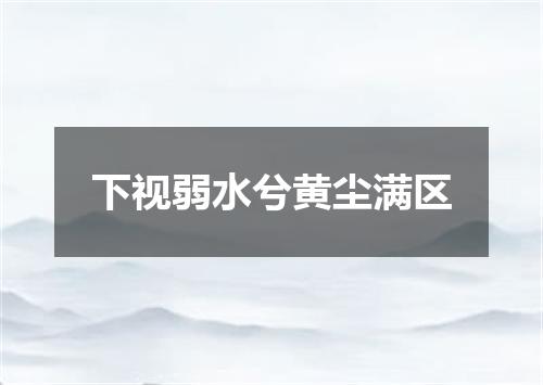 下视弱水兮黄尘满区
