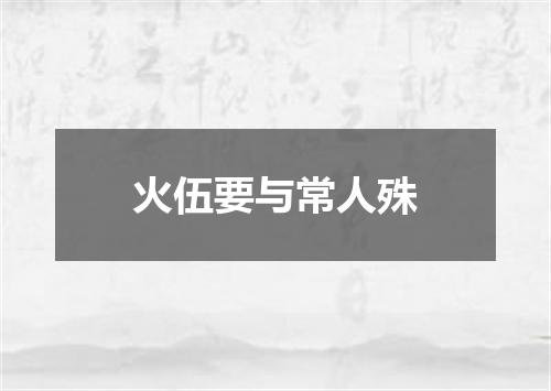 火伍要与常人殊
