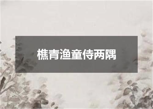 樵青渔童侍两隅
