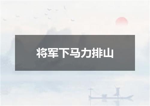 将军下马力排山