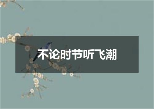 不论时节听飞潮