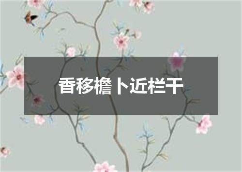 香移檐卜近栏干