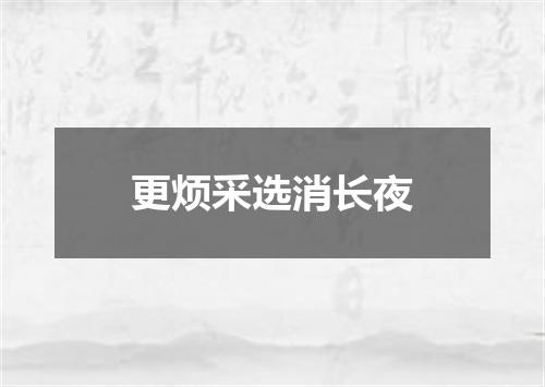 更烦采选消长夜