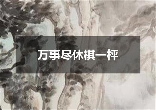 万事尽休棋一枰