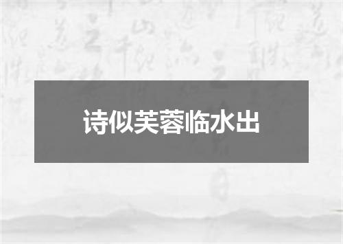 诗似芙蓉临水出