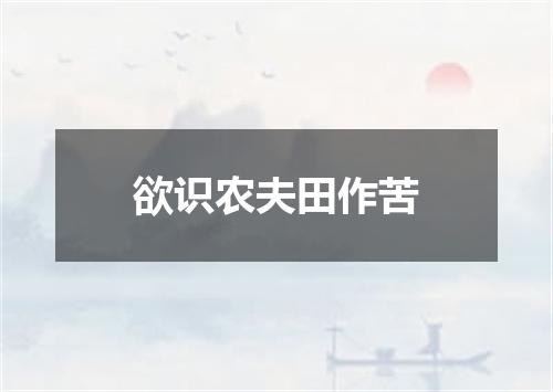 欲识农夫田作苦
