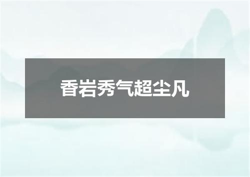 香岩秀气超尘凡