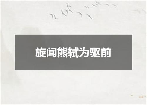 旋闻熊轼为驱前