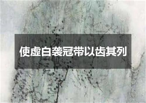 使虚白袭冠带以齿其列