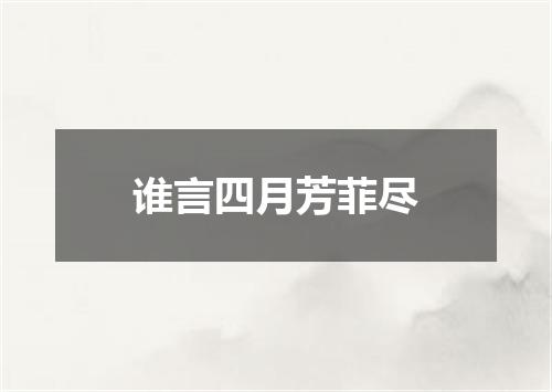 谁言四月芳菲尽