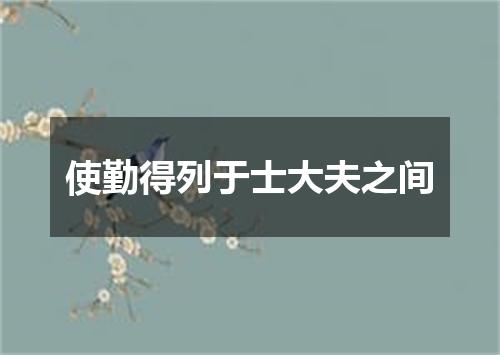 使勤得列于士大夫之间