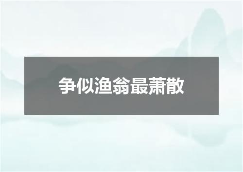 争似渔翁最萧散