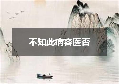 不知此病容医否