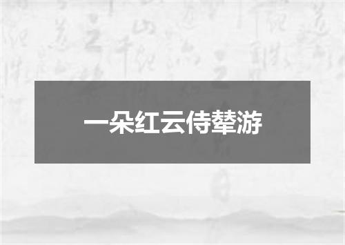 一朵红云侍辇游