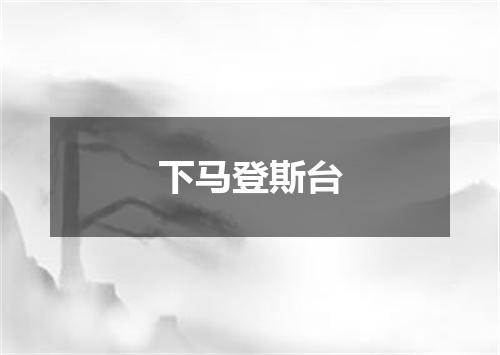 下马登斯台