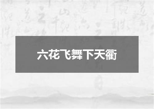 六花飞舞下天衢