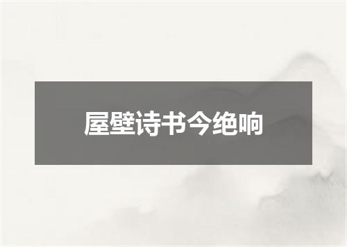 屋壁诗书今绝响