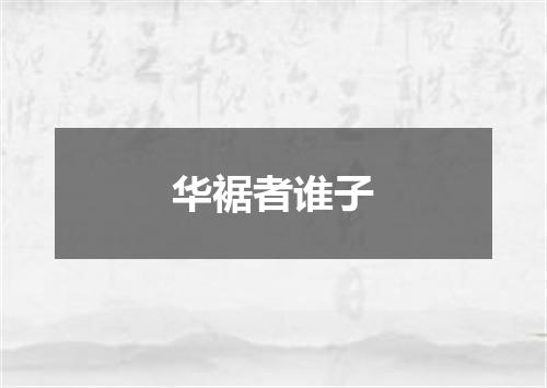 华裾者谁子