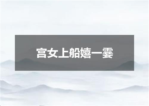 宫女上船嬉一霎
