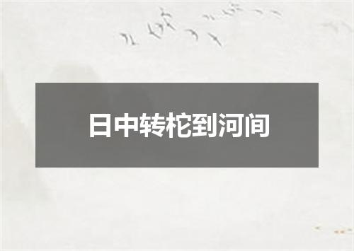 日中转柁到河间