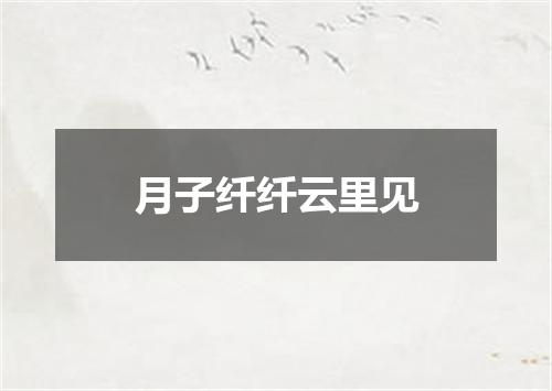 月子纤纤云里见